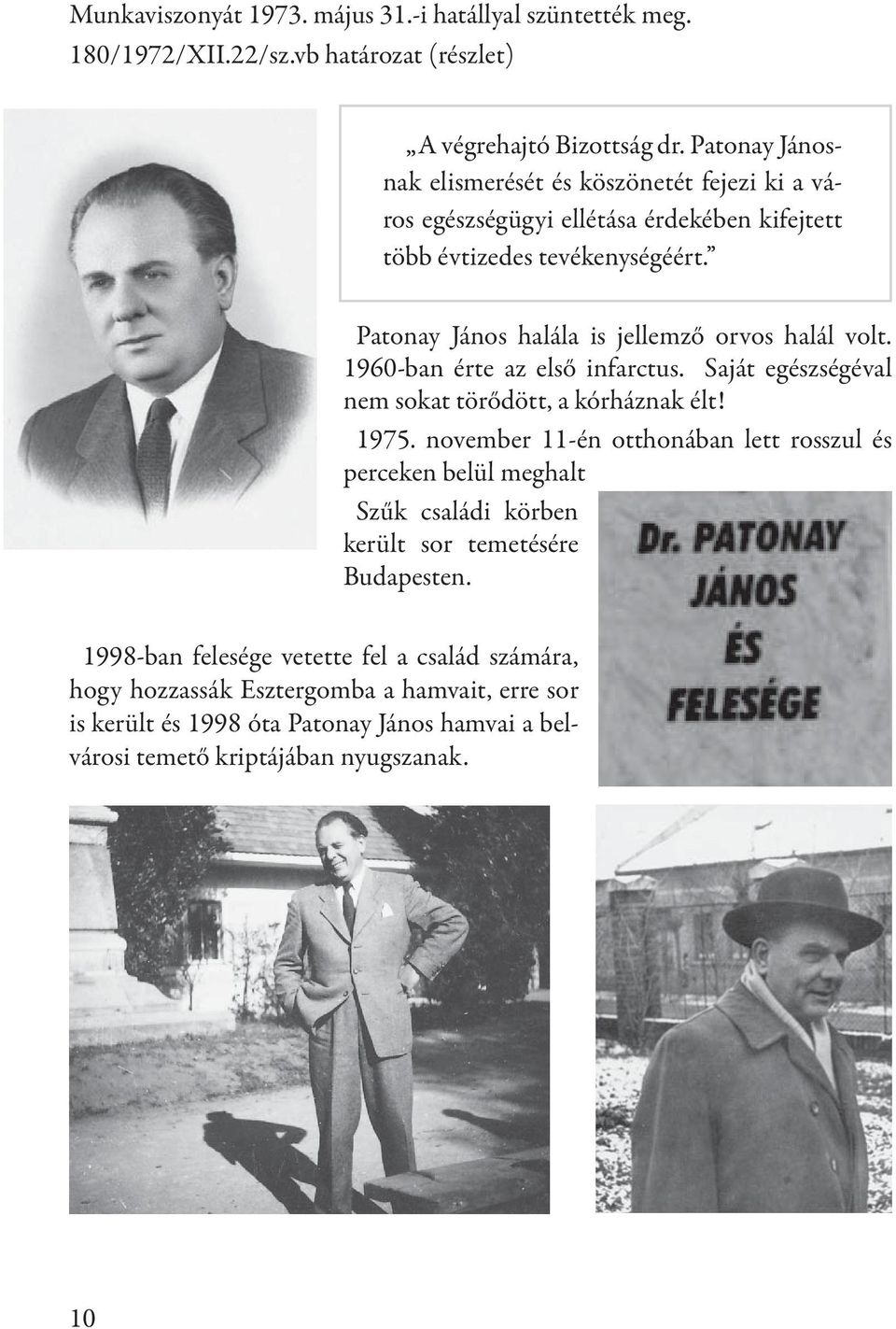 Patonay János halála is jellemző orvos halál volt. 1960-ban érte az első infarctus. Saját egészségéval nem sokat törődött, a kórháznak élt! 1975.