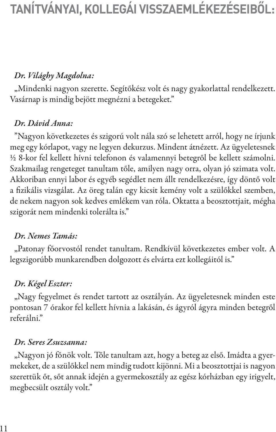 Akkoriban ennyi labor és egyéb segédlet nem állt rendelkezésre, így döntő volt a fizikális vizsgálat.