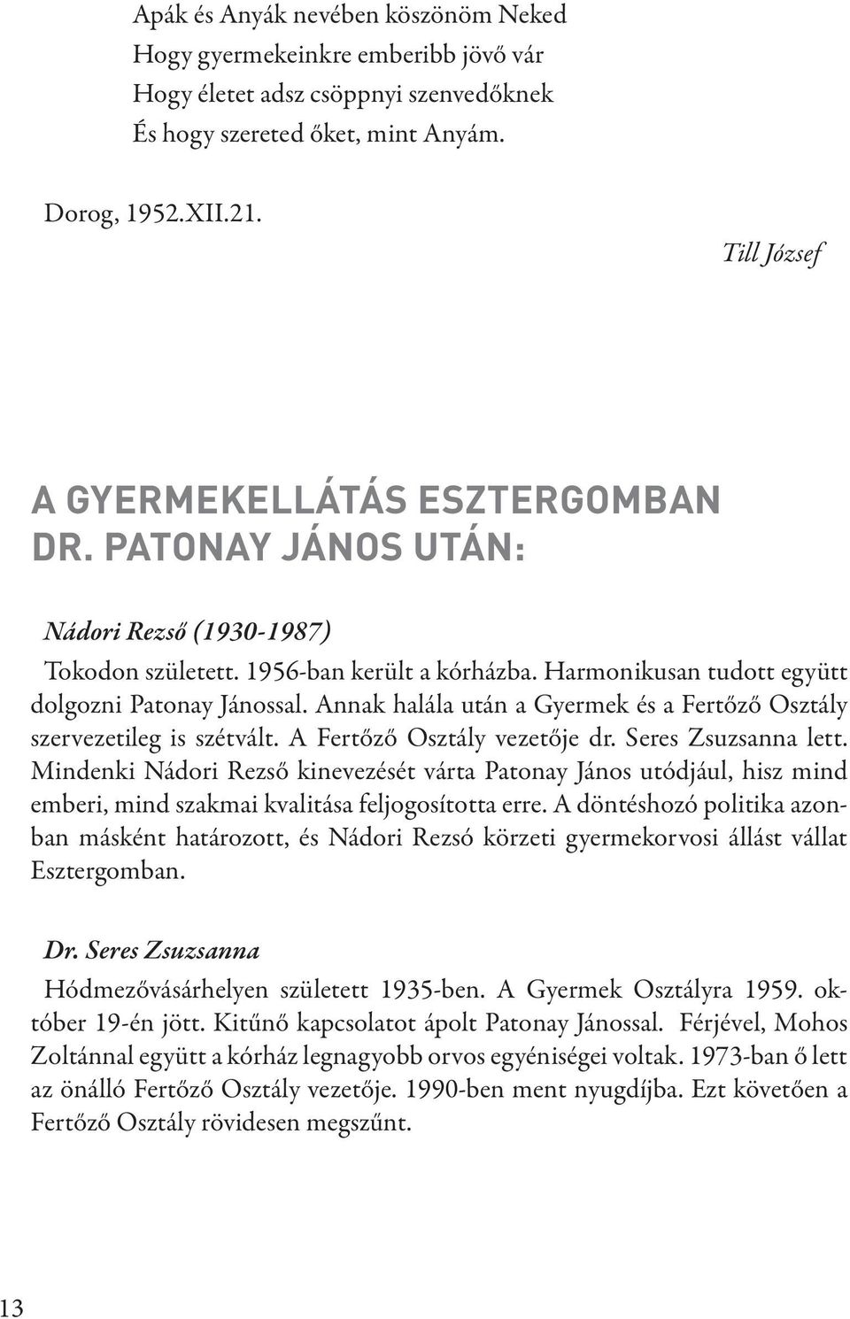 Annak halála után a Gyermek és a Fertőző Osztály szervezetileg is szétvált. A Fertőző Osztály vezetője dr. Seres Zsuzsanna lett.