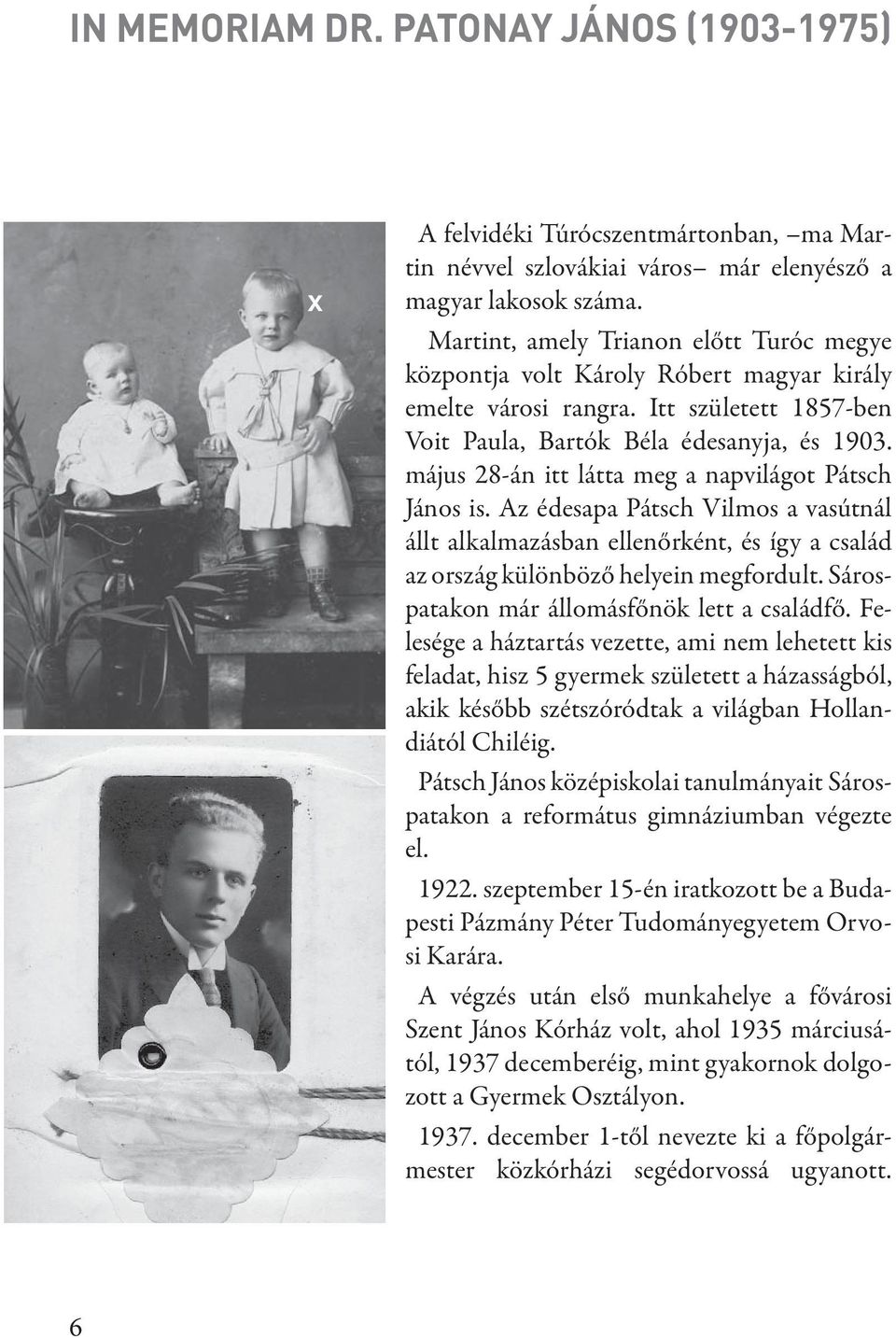 május 28-án itt látta meg a napvilágot Pátsch János is. Az édesapa Pátsch Vilmos a vasútnál állt alkalmazásban ellenőrként, és így a család az ország különböző helyein megfordult.