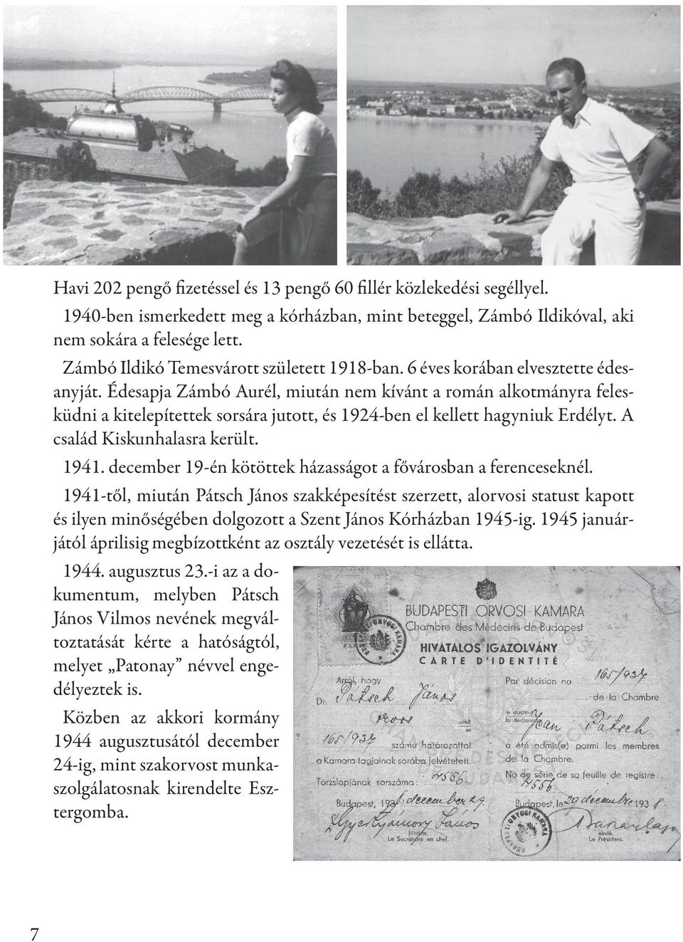 Édesapja Zámbó Aurél, miután nem kívánt a román alkotmányra felesküdni a kitelepítettek sorsára jutott, és 1924-ben el kellett hagyniuk Erdélyt. A család Kiskunhalasra került. 1941.