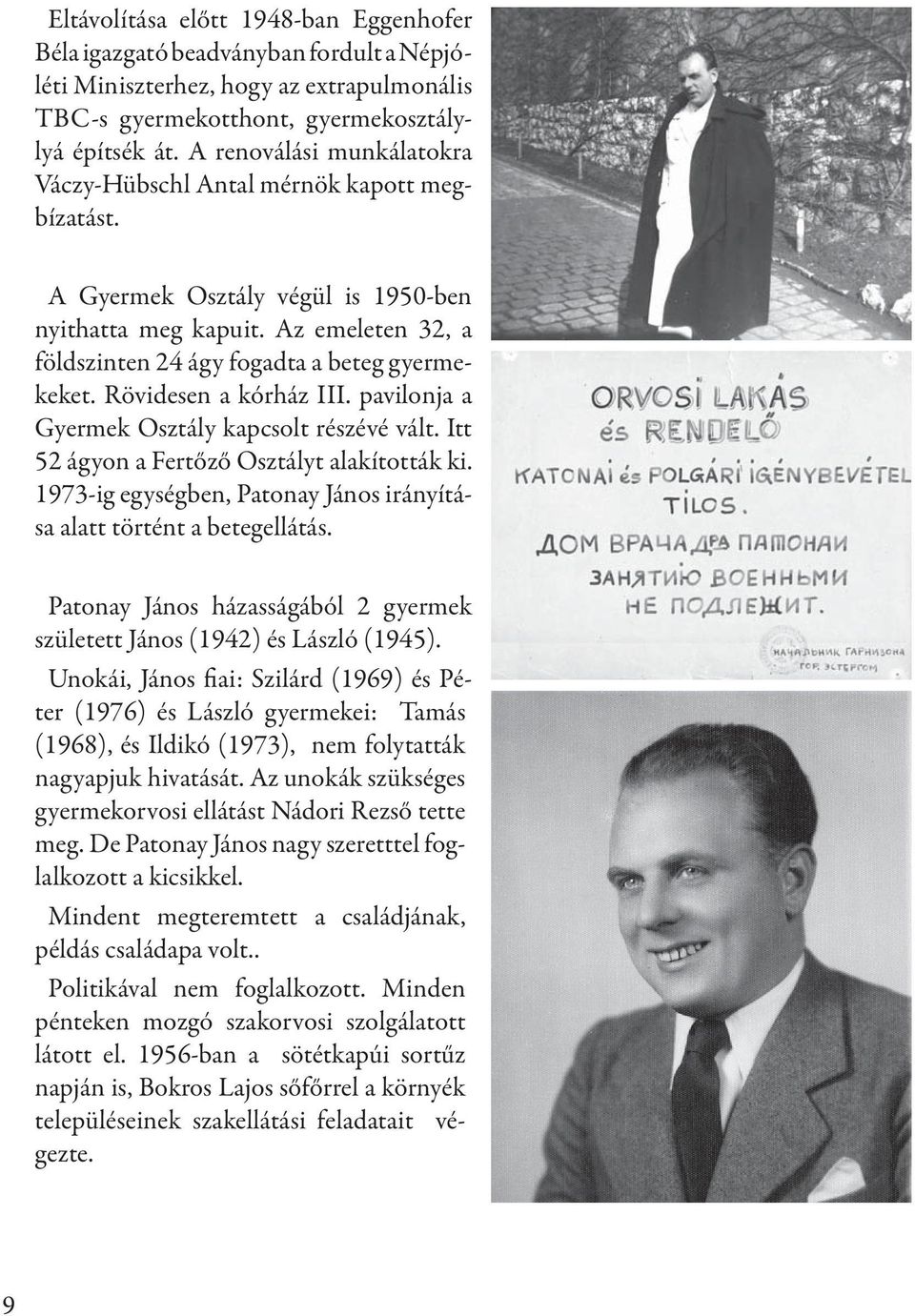 Rövidesen a kórház III. pavilonja a Gyermek Osztály kapcsolt részévé vált. Itt 52 ágyon a Fertőző Osztályt alakították ki. 1973-ig egységben, Patonay János irányítása alatt történt a betegellátás.