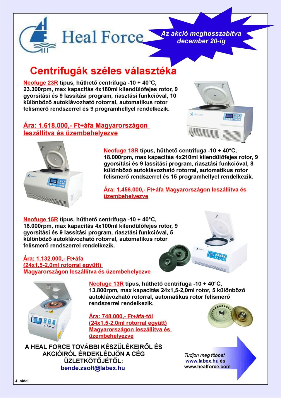 programhellyel rendelkezik. Ára: 1.618.000,- Ft+áfa Magyarországon leszállítva és üzembehelyezve Neofuge 18R típus, hűthető centrifuga -10 + 40 C, 18.