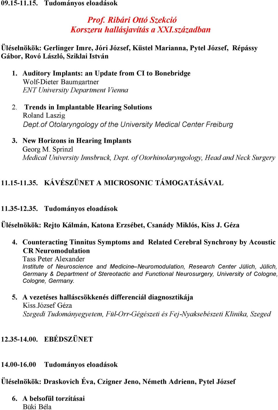 Auditory Implants: an Update from CI to Bonebridge Wolf-Dieter Baumgartner ENT University Department Vienna 2. Trends in Implantable Hearing Solutions Roland Laszig Dept.