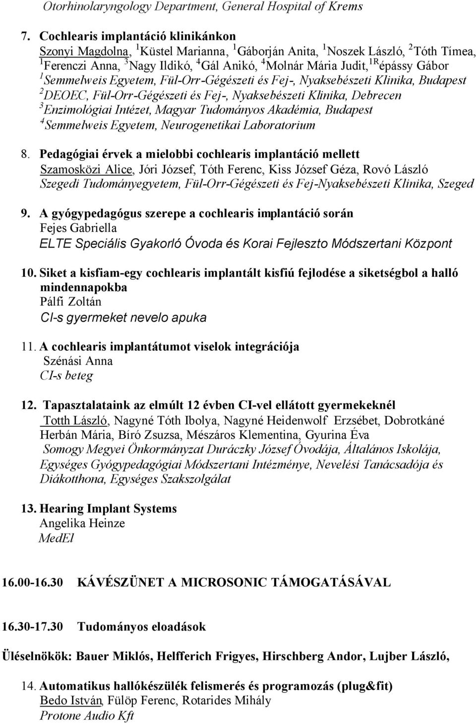 Gábor 1 Semmelweis Egyetem, Fül-Orr-Gégészeti és Fej-, Nyaksebészeti Klinika, Budapest 2 DEOEC, Fül-Orr-Gégészeti és Fej-, Nyaksebészeti Klinika, Debrecen 3 Enzimológiai Intézet, Magyar Tudományos