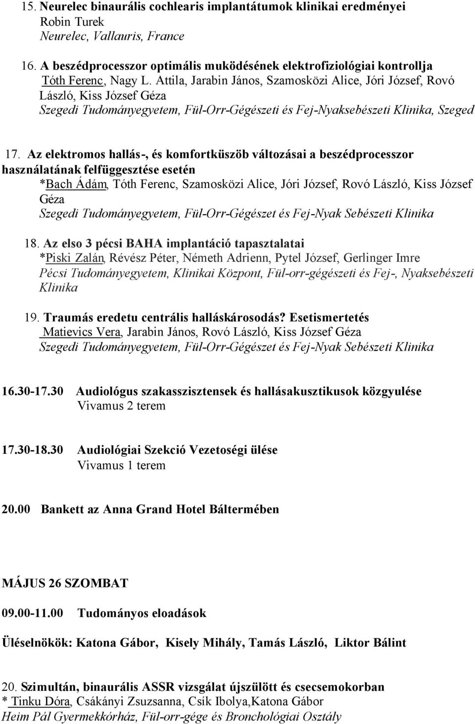 Attila, Jarabin János, Szamosközi Alice, Jóri József, Rovó László, Kiss József Géza Szegedi Tudományegyetem, Fül-Orr-Gégészeti és Fej-Nyaksebészeti Klinika, Szeged 17.