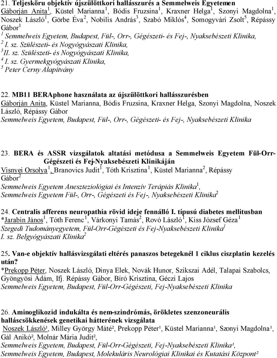 Szülészeti- és Nogyógyászati Klinika, 3 II. sz. Szülészeti- és Nogyógyászati Klinika, 4 I. sz. Gyermekgyógyászati Klinika, 5 Peter Cerny Alapítvány 22.