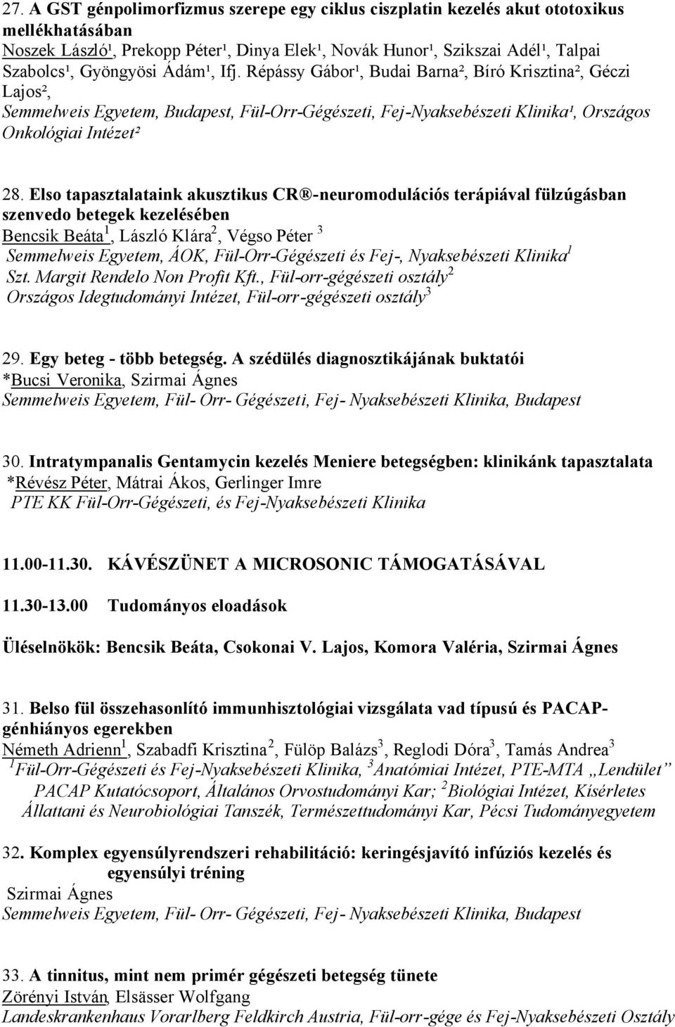 Elso tapasztalataink akusztikus CR -neuromodulációs terápiával fülzúgásban szenvedo betegek kezelésében Bencsik Beáta 1, László Klára 2, Végso Péter 3 Semmelweis Egyetem, ÁOK, Fül-Orr-Gégészeti és