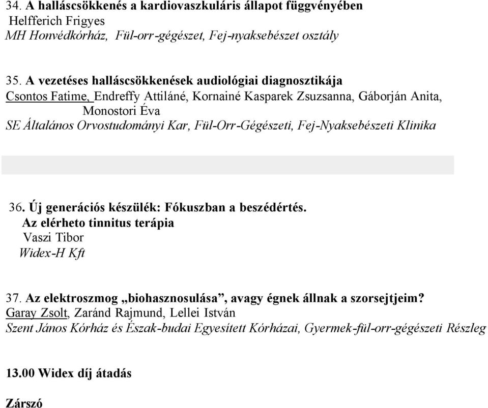 Kar, Fül-Orr-Gégészeti, Fej-Nyaksebészeti Klinika 36. Új generációs készülék: Fókuszban a beszédértés. Az elérheto tinnitus terápia Vaszi Tibor Widex-H Kft 37.