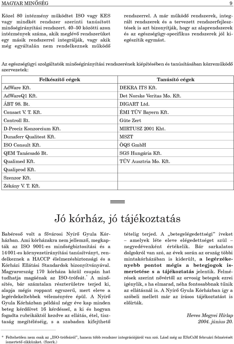 A már mûködõ rendszerek, integrált rendszerek és a tervezett rendszerfejlesztések is azt bizonyítják, hogy az alaprendszerek és az egészségügy-specifikus rendszerek jól kiegészítik egymást.