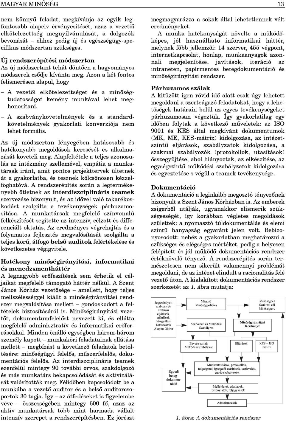 Azon a két fontos felismerésen alapul, hogy A vezetõi elkötelezettséget és a minõségtudatosságot kemény munkával lehet meghonosítani.