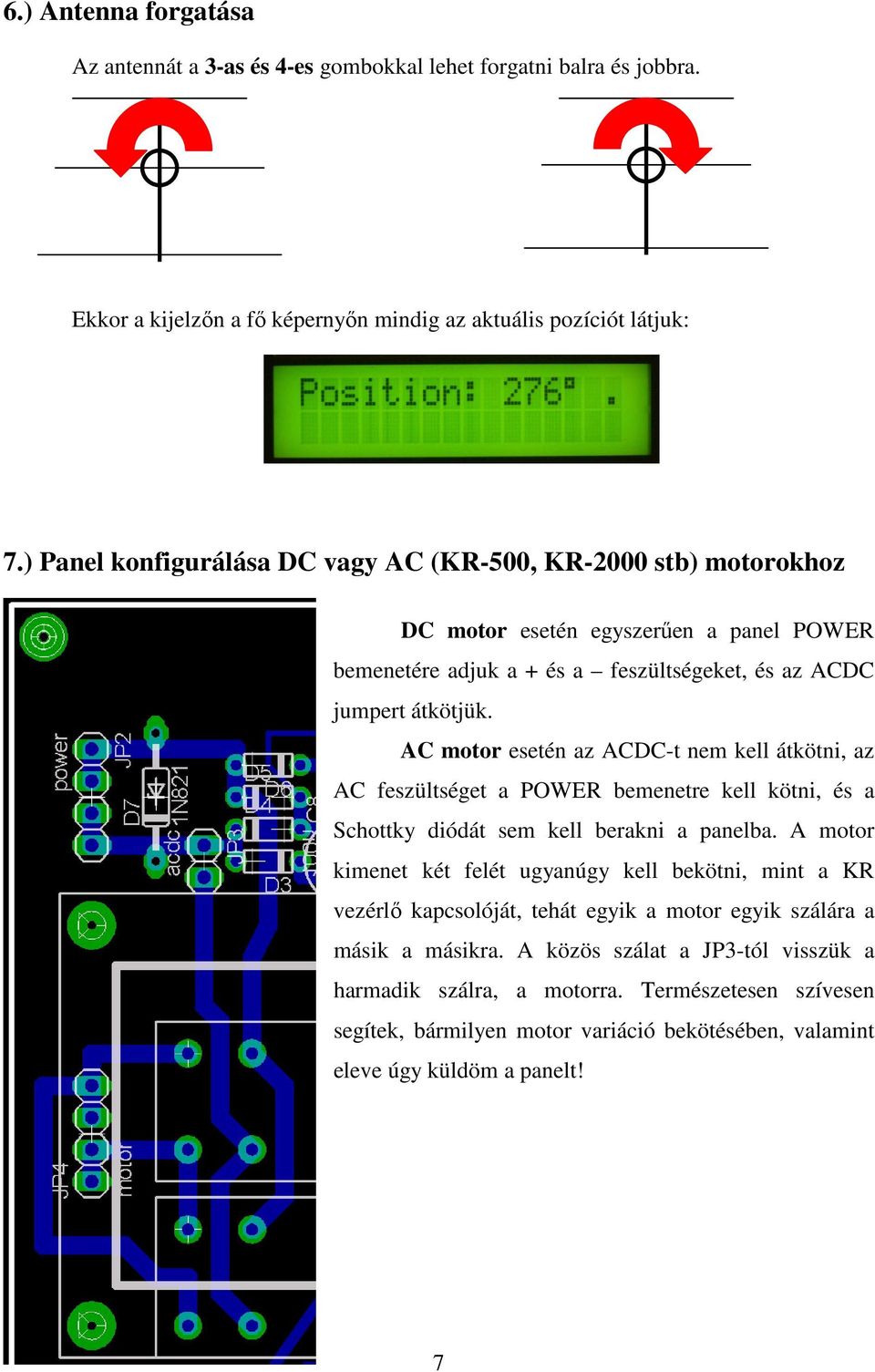 AC motor esetén az ACDC-t nem kell átkötni, az AC feszültséget a POWER bemenetre kell kötni, és a Schottky diódát sem kell berakni a panelba.