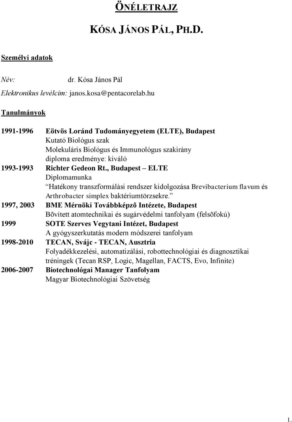 , Budapest ELTE Diplomamunka Hatékony transzformálási rendszer kidolgozása Brevibacterium flavum és Arthrobacter simplex baktériumtörzsekre.