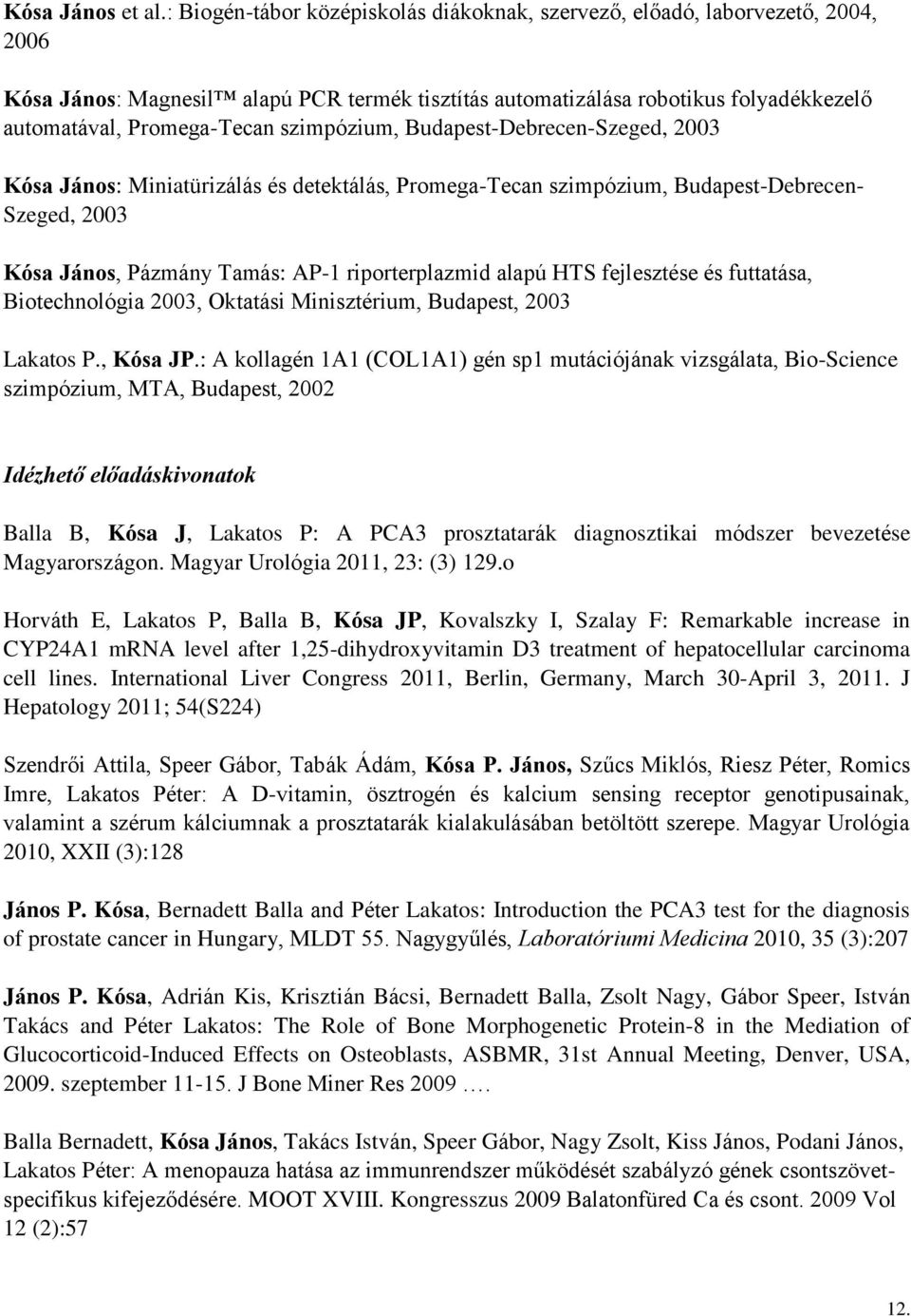 szimpózium, Budapest-Debrecen-Szeged, 2003 Kósa János: Miniatürizálás és detektálás, Promega-Tecan szimpózium, Budapest-Debrecen- Szeged, 2003 Kósa János, Pázmány Tamás: AP-1 riporterplazmid alapú