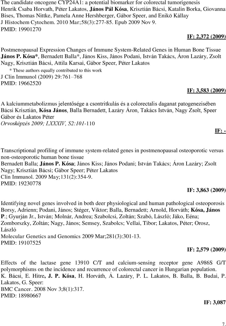 PMID: 19901270 IF: 2,372 (2009) Postmenopausal Expression Changes of Immune System-Related Genes in Human Bone Tissue János P.