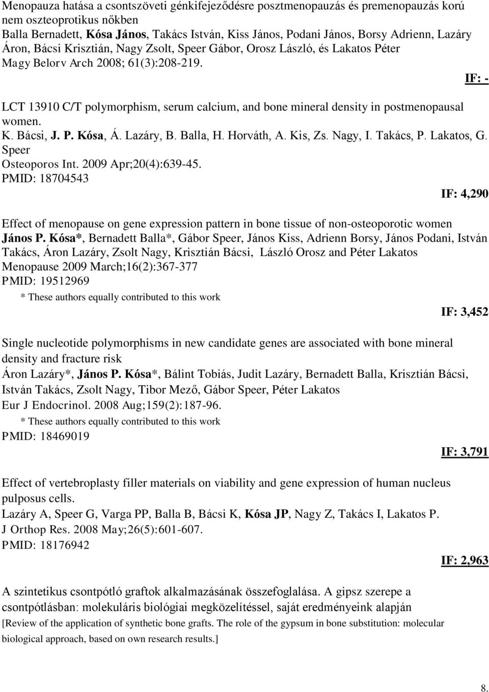 LCT 13910 C/T polymorphism, serum calcium, and bone mineral density in postmenopausal women. K. Bácsi, J. P. Kósa, Á. Lazáry, B. Balla, H. Horváth, A. Kis, Zs. Nagy, I. Takács, P. Lakatos, G.