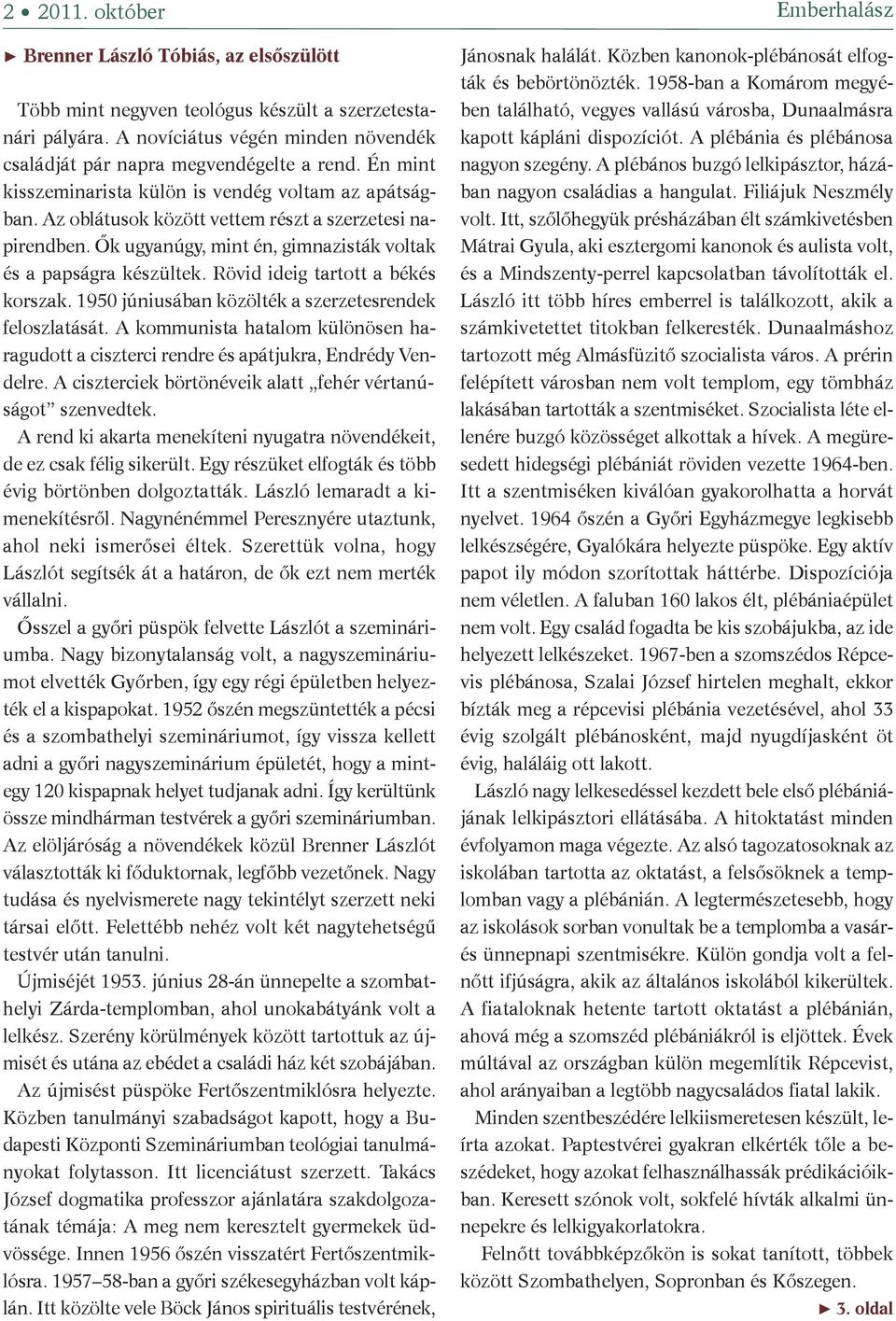 Ők ugyanúgy, mint én, gimnazisták voltak és a papságra készültek. Rövid ideig tartott a békés korszak. 1950 júniusában közölték a szerzetesrendek feloszlatását.