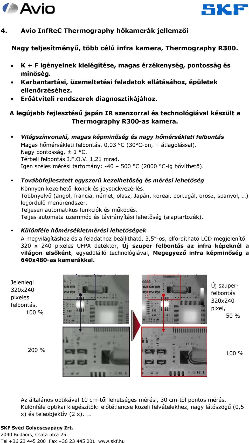 A legújabb fejlesztésű japán IR szenzorral és technológiával készült a Thermography R300-as kamera.