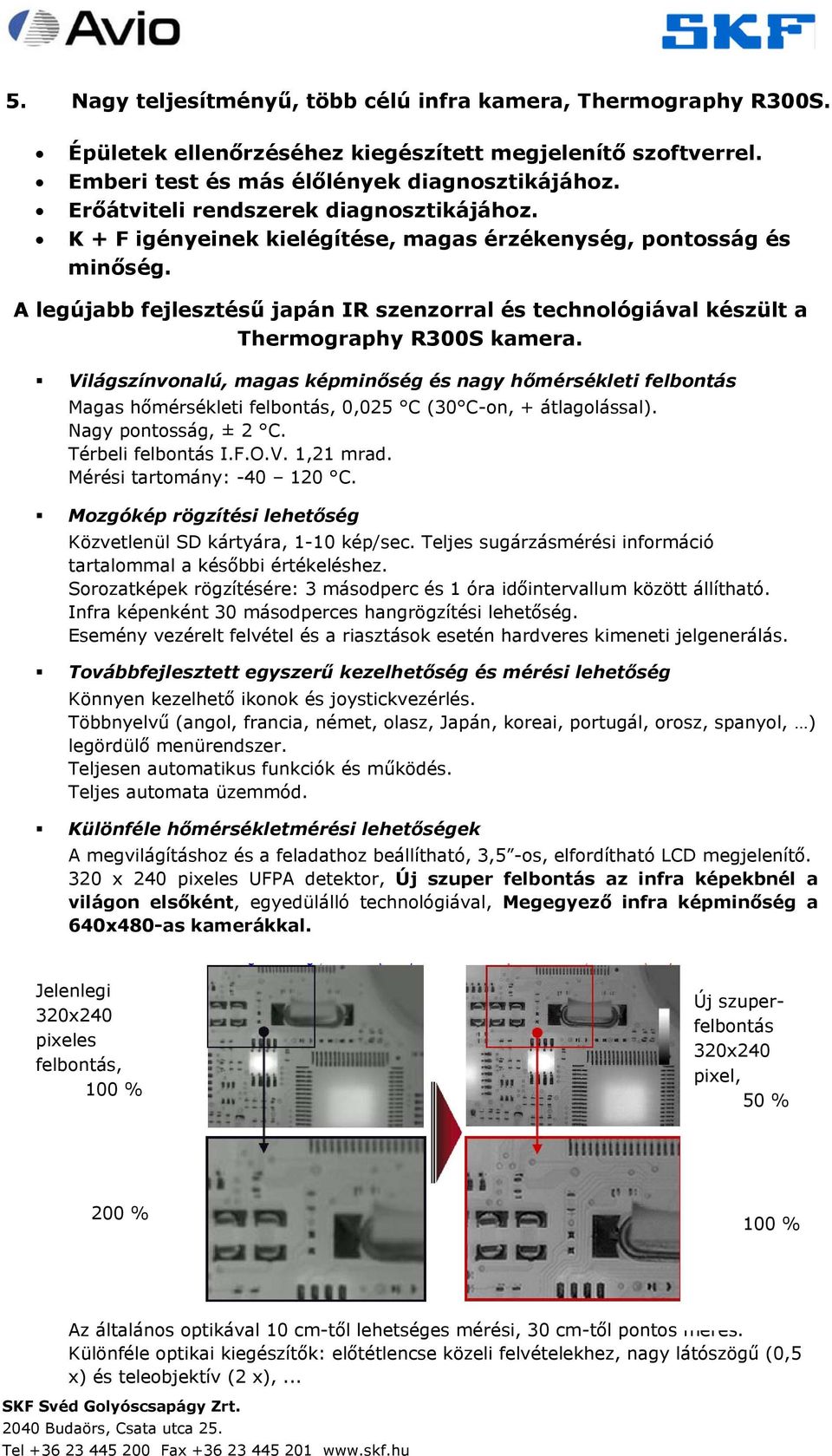 A legújabb fejlesztésű japán IR szenzorral és technológiával készült a Thermography R300S kamera.