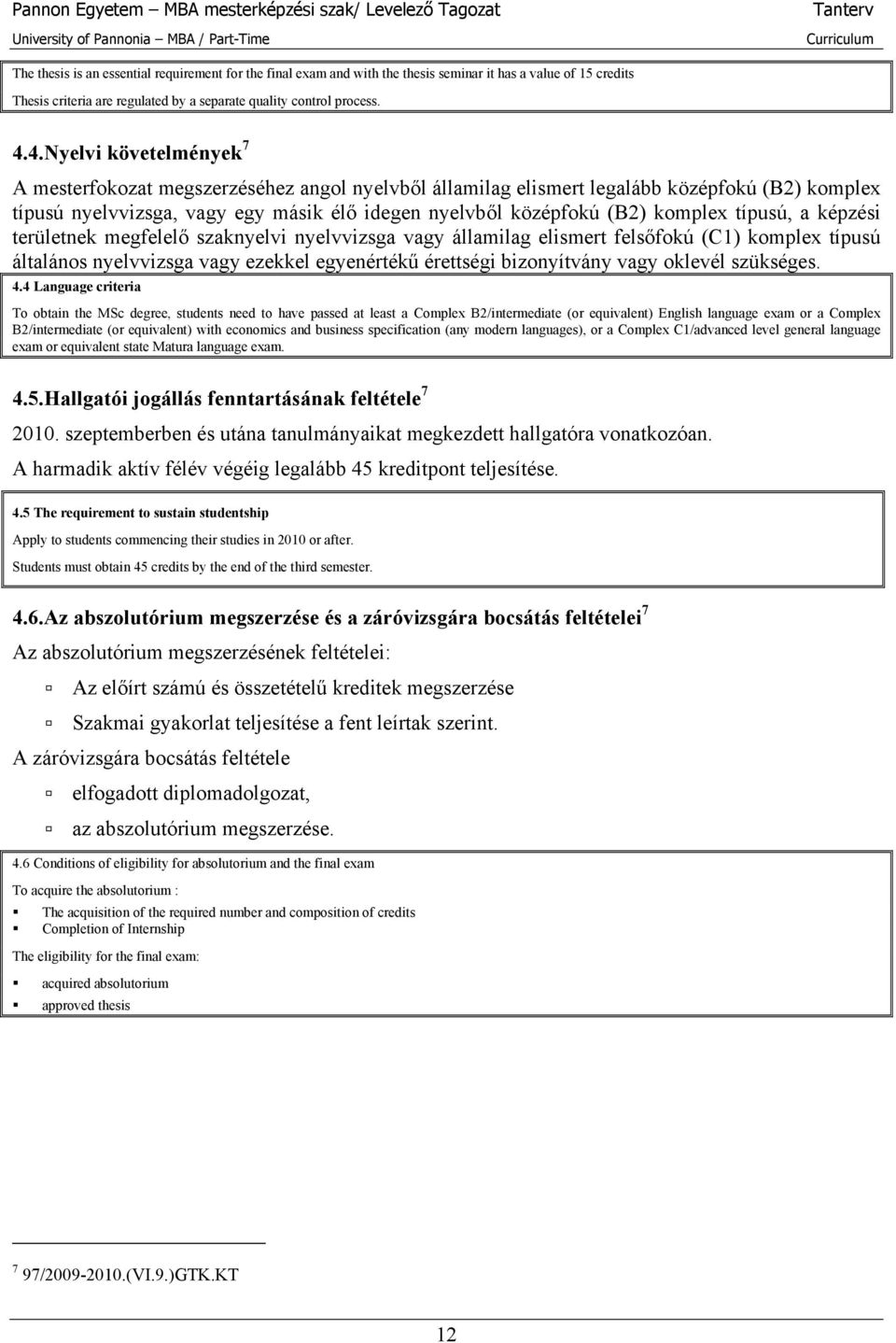 típusú, a képzési területnek megfelelő szaknyelvi nyelvvizsga vagy államilag elismert felsőfokú (C1) komplex típusú általános nyelvvizsga vagy ezekkel egyenértékű érettségi bizonyítvány vagy oklevél