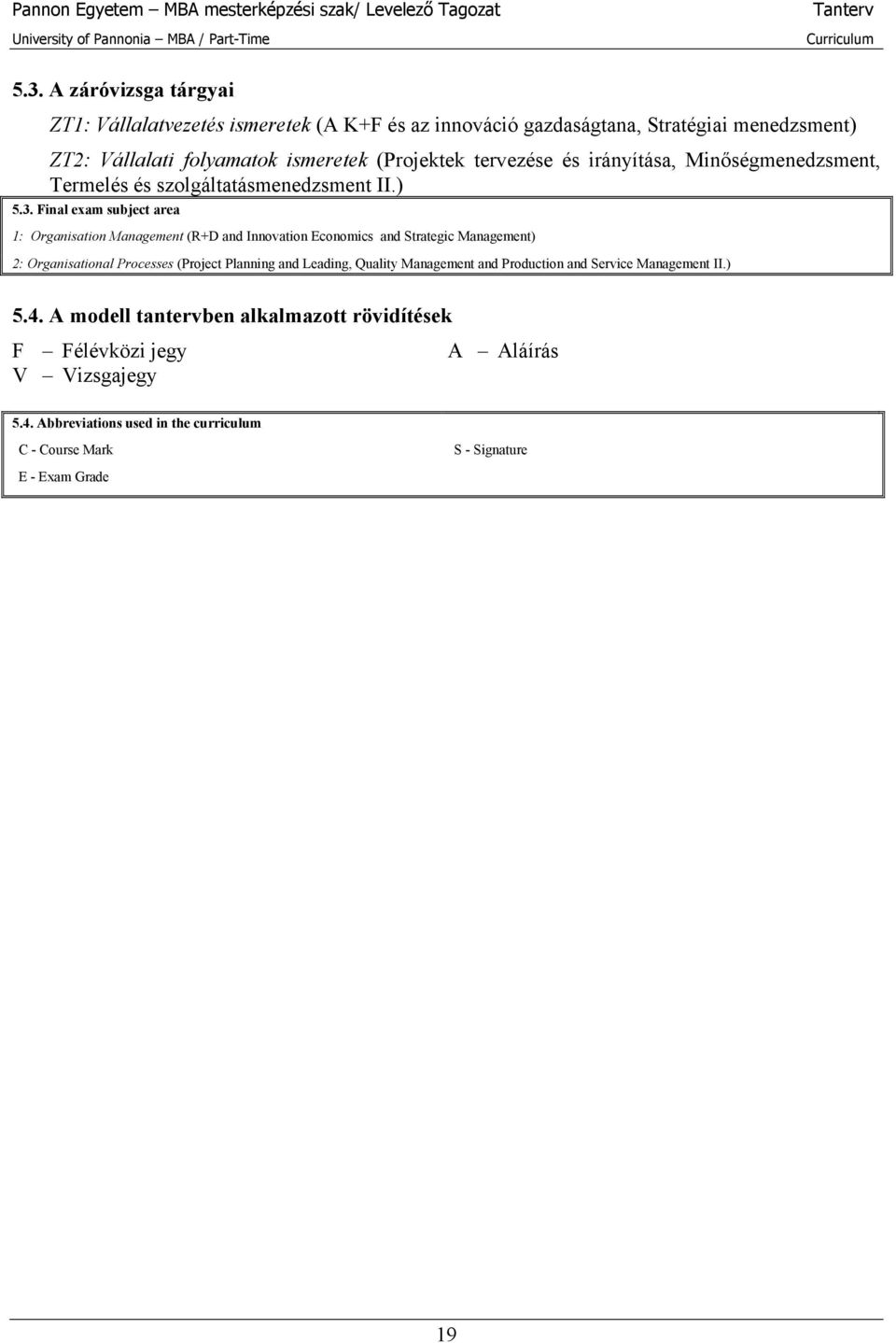 Final exam subject area 1: Organisation Management (R+D and Innovation Economics and Strategic Management) 2: Organisational Processes (Project Planning and Leading,