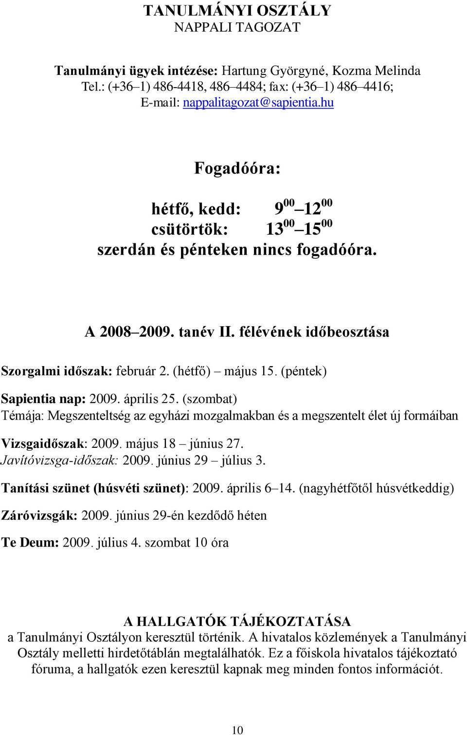 (péntek) Sapientia nap: 2009. április 25. (szombat) Témája: Megszenteltség az egyházi mozgalmakban és a megszentelt élet új formáiban Vizsgaidőszak: 2009. május 18 június 27.