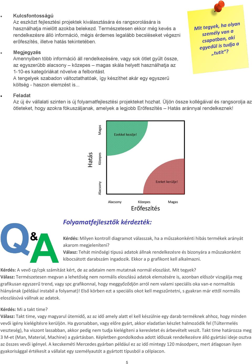 Megjegyzés Amennyiben több információ áll rendelkezésére, vagy sok ötlet győlt össze, az egyszerőbb alacsony közepes magas skála helyett használhatja az 1-10-es kategóriákat növelve a felbontást.