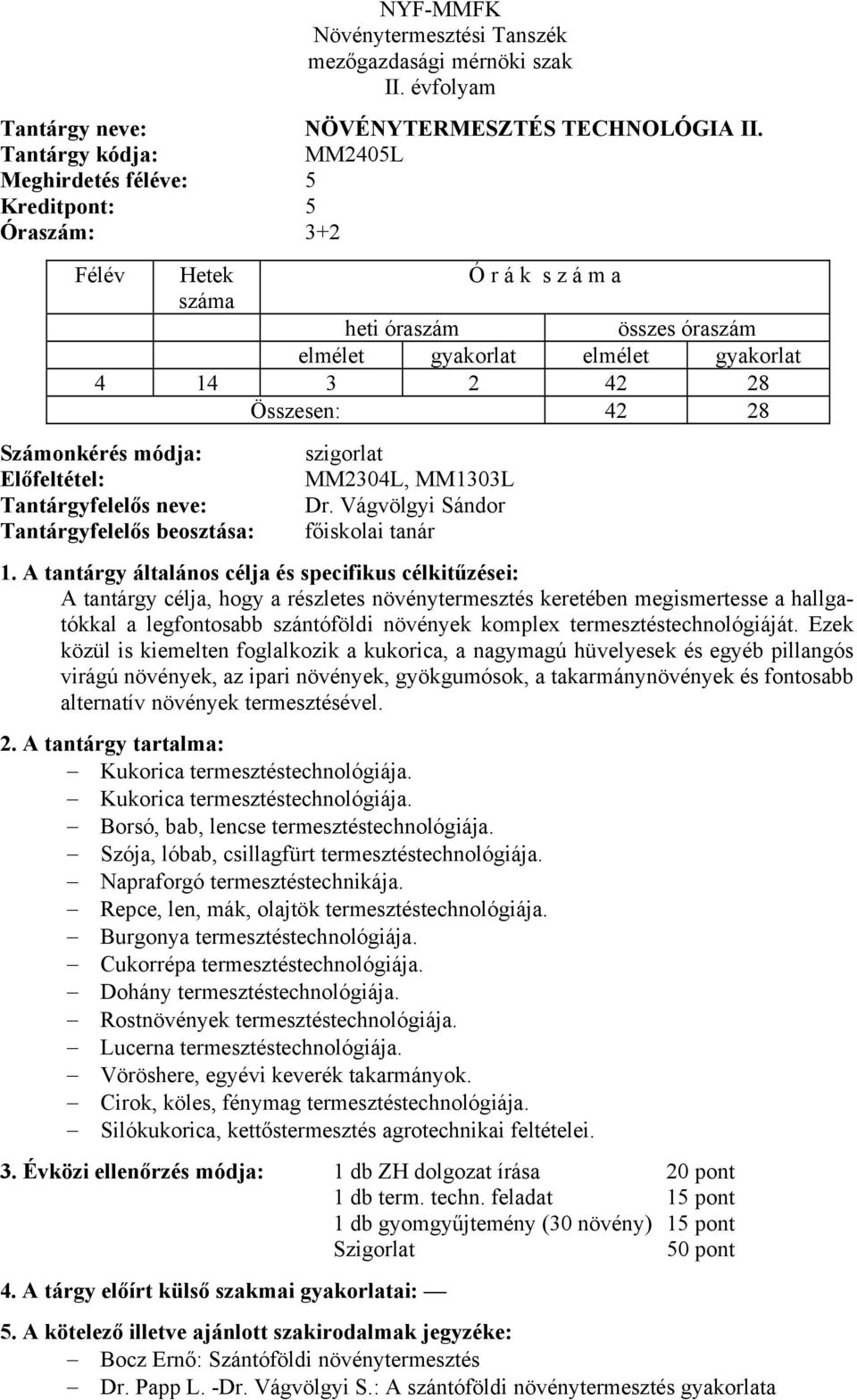 Előfeltétel: Tantárgyfelelős neve: Tantárgyfelelős beosztása: szigorlat MM2304L, MM1303L Dr. Vágvölgyi Sándor főiskolai tanár 1.