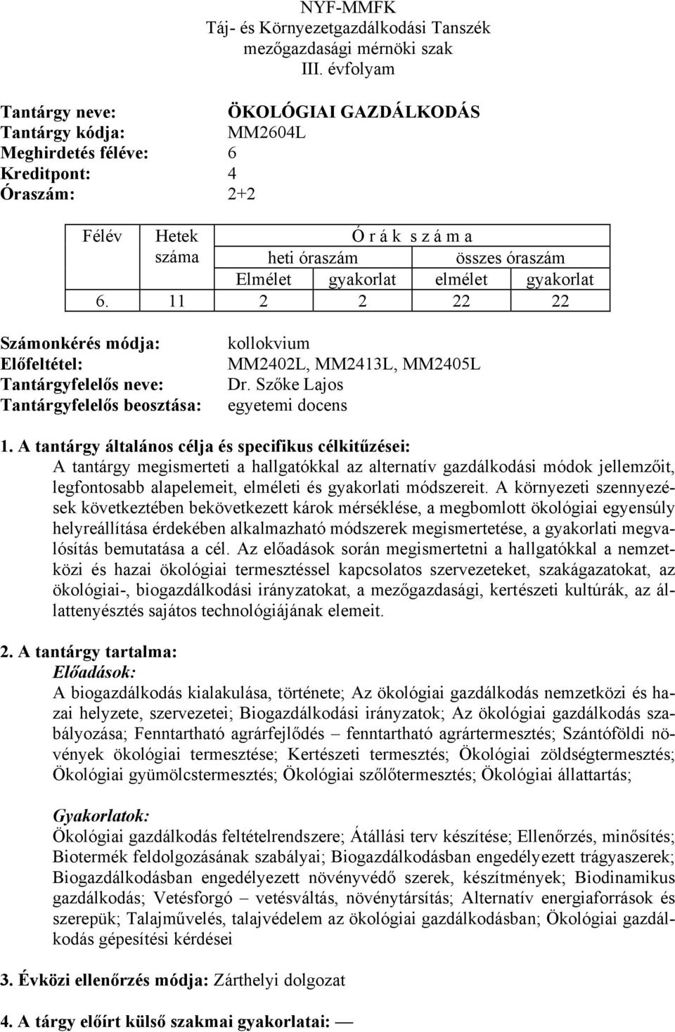 A tantárgy általános célja és specifikus célkitűzései: A tantárgy megismerteti a hallgatókkal az alternatív gazdálkodási módok jellemzőit, legfontosabb alapelemeit, elméleti és gyakorlati módszereit.