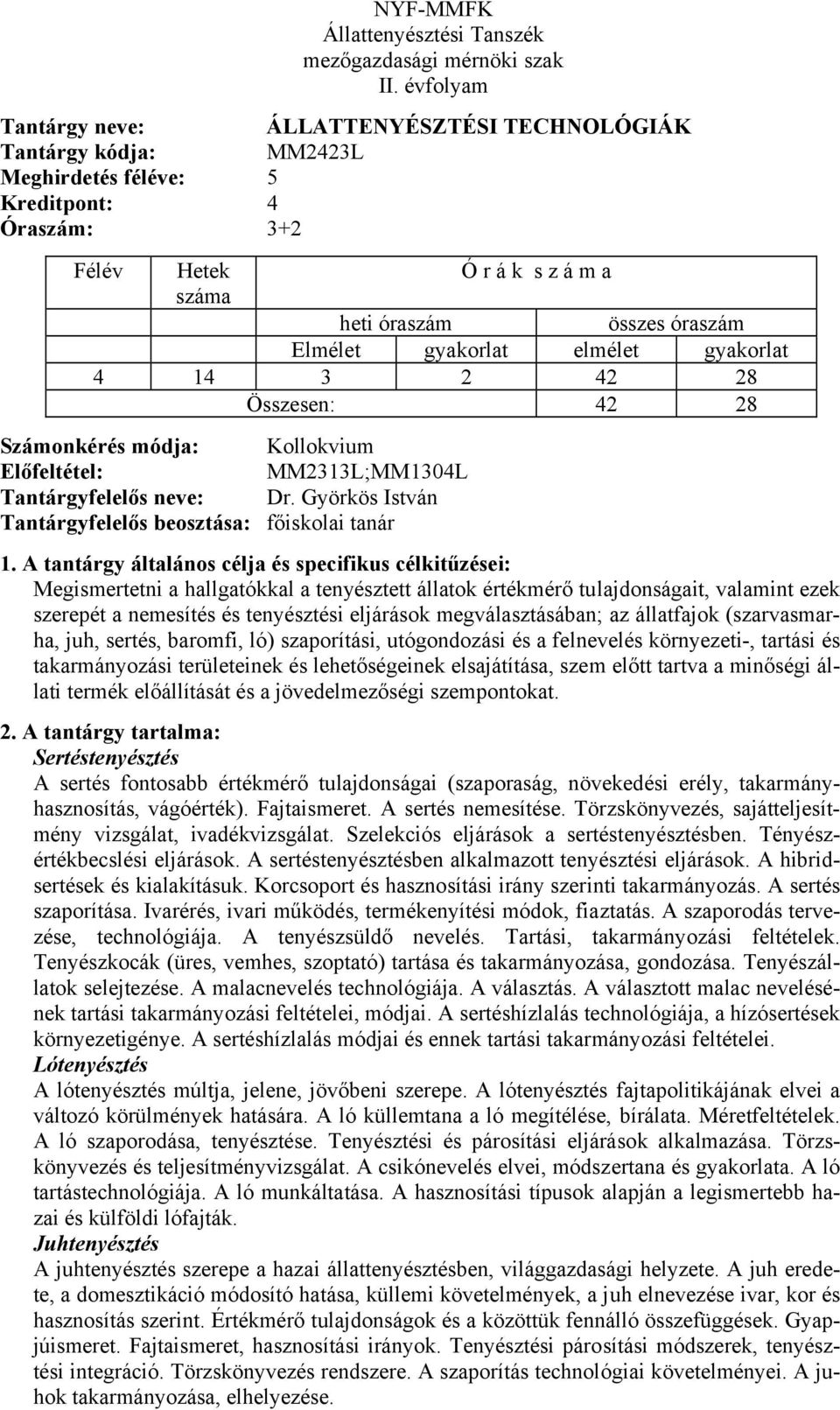 A tantárgy általános célja és specifikus célkitűzései: Megismertetni a hallgatókkal a tenyésztett állatok értékmérő tulajdonságait, valamint ezek szerepét a nemesítés és tenyésztési eljárások