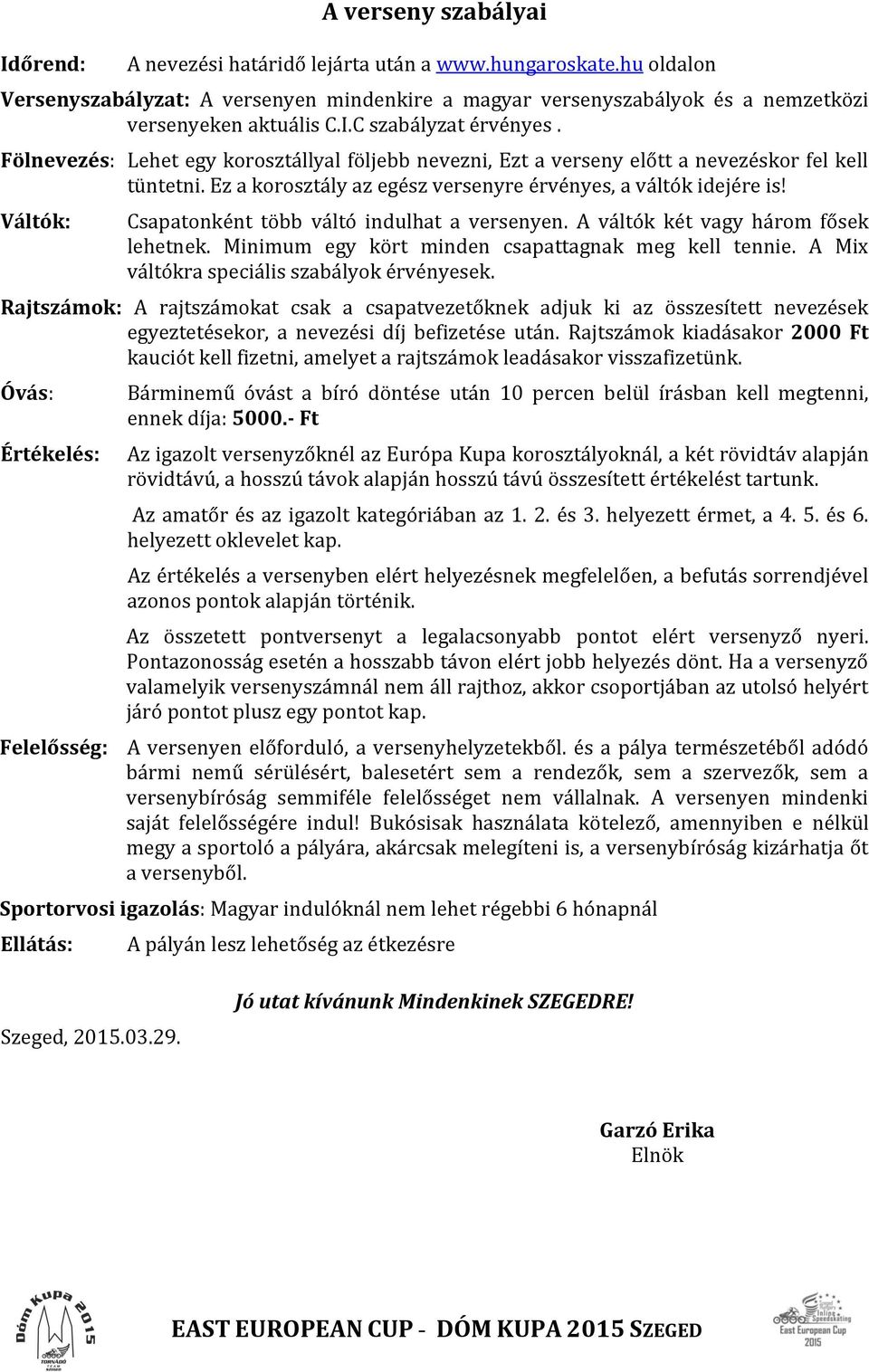 Váltók: Csapatonként több váltó indulhat a versenyen. A váltók két vagy három fősek lehetnek. Minimum egy kört minden csapattagnak meg kell tennie. A Mix váltókra speciális szabályok érvényesek.