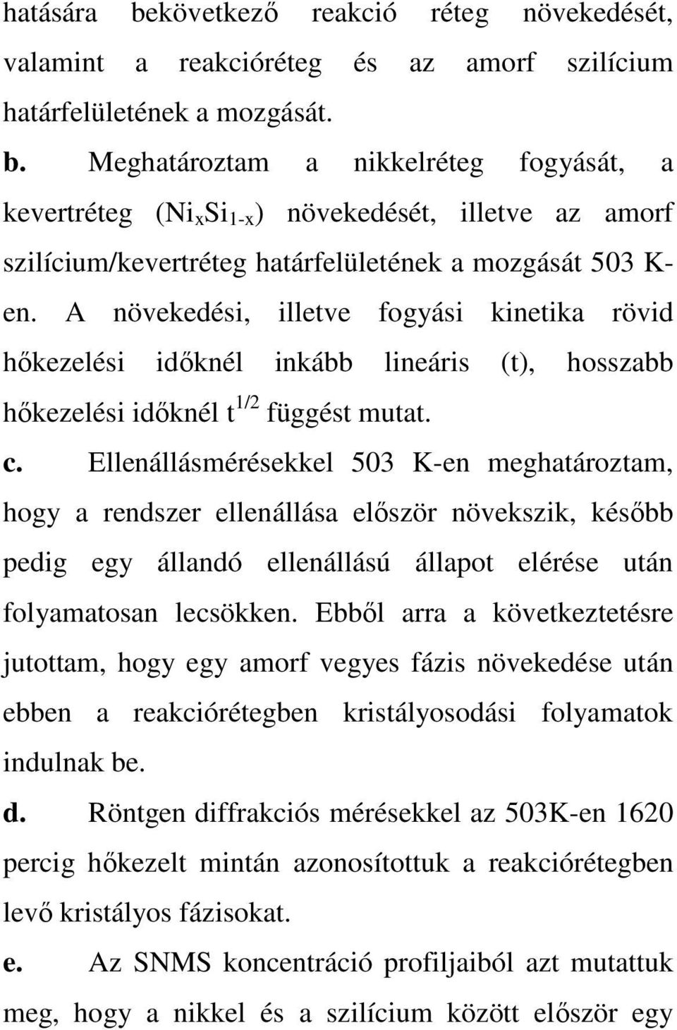 Ellenállásmérésekkel 503 K-en meghatároztam, hogy a rendszer ellenállása elıször növekszik, késıbb pedig egy állandó ellenállású állapot elérése után folyamatosan lecsökken.