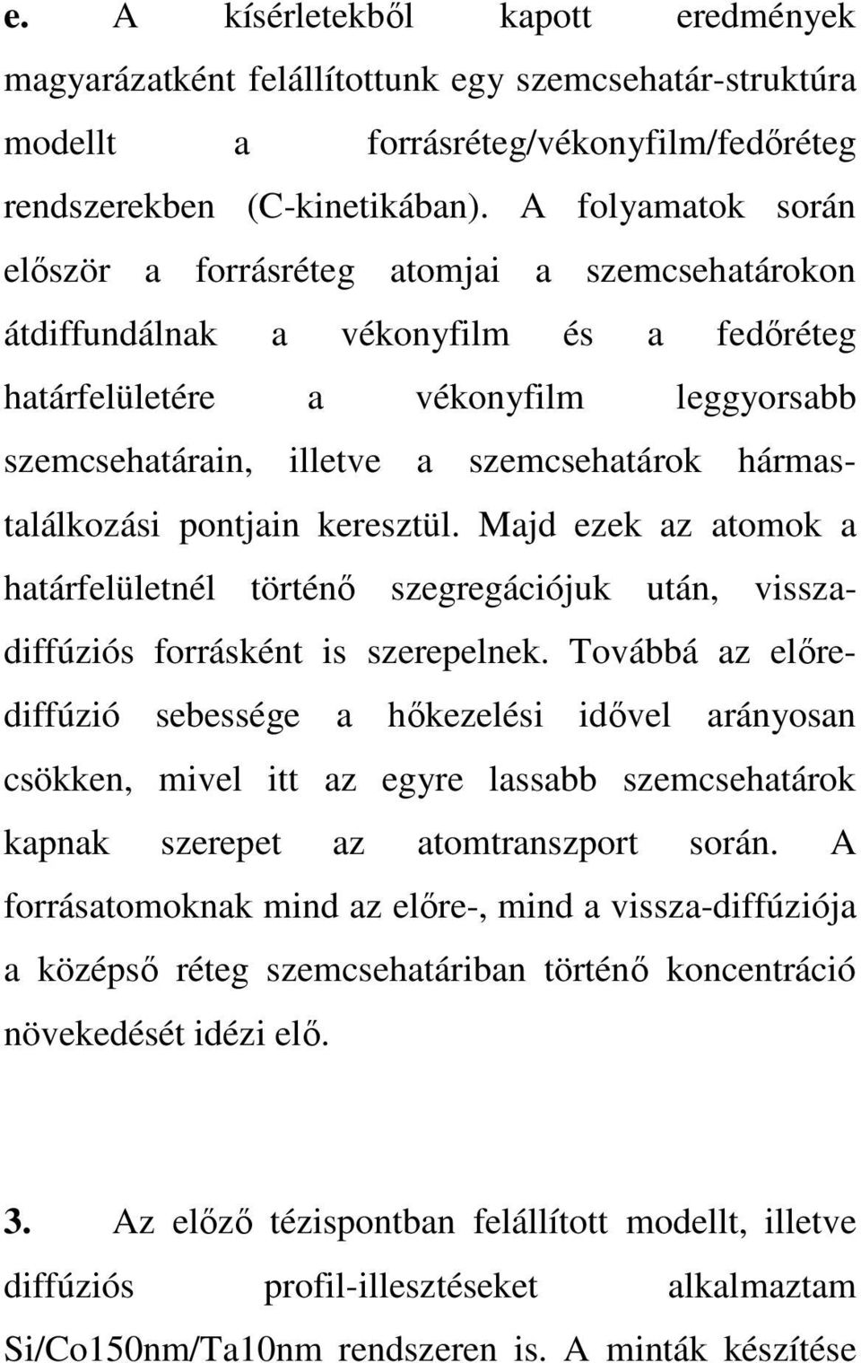 hármastalálkozási pontjain keresztül. Majd ezek az atomok a határfelületnél történı szegregációjuk után, visszadiffúziós forrásként is szerepelnek.