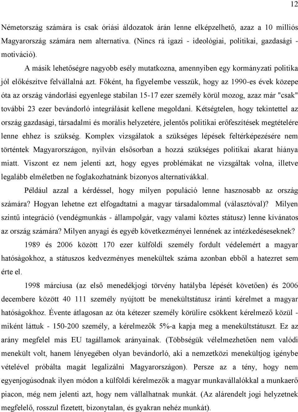 Főként, ha figyelembe vesszük, hogy az 1990-es évek közepe óta az ország vándorlási egyenlege stabilan 15-17 ezer személy körül mozog, azaz már "csak" további 23 ezer bevándorló integrálását kellene