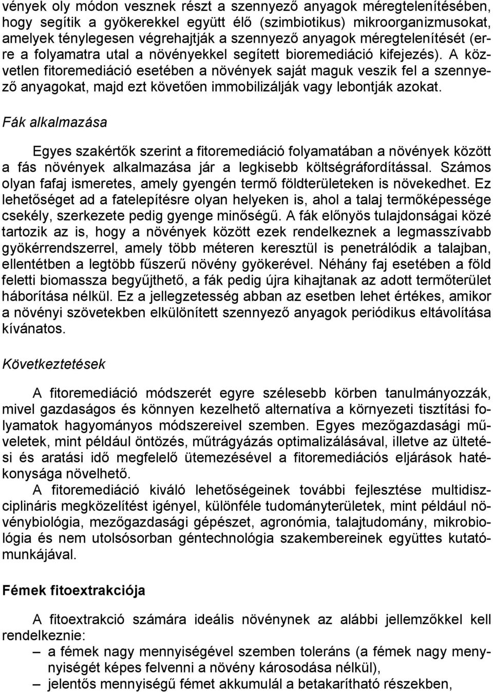 A közvetlen fitoremediáció esetében a növények saját maguk veszik fel a szennyező anyagokat, majd ezt követően immobilizálják vagy lebontják azokat.