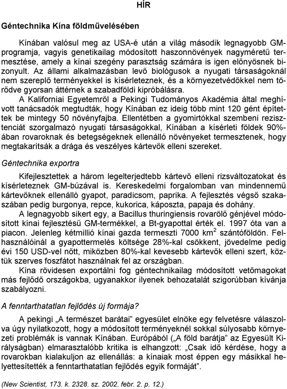 Az állami alkalmazásban levő biológusok a nyugati társaságoknál nem szereplő terményekkel is kísérleteznek, és a környezetvédőkkel nem törődve gyorsan áttérnek a szabadföldi kipróbálásra.