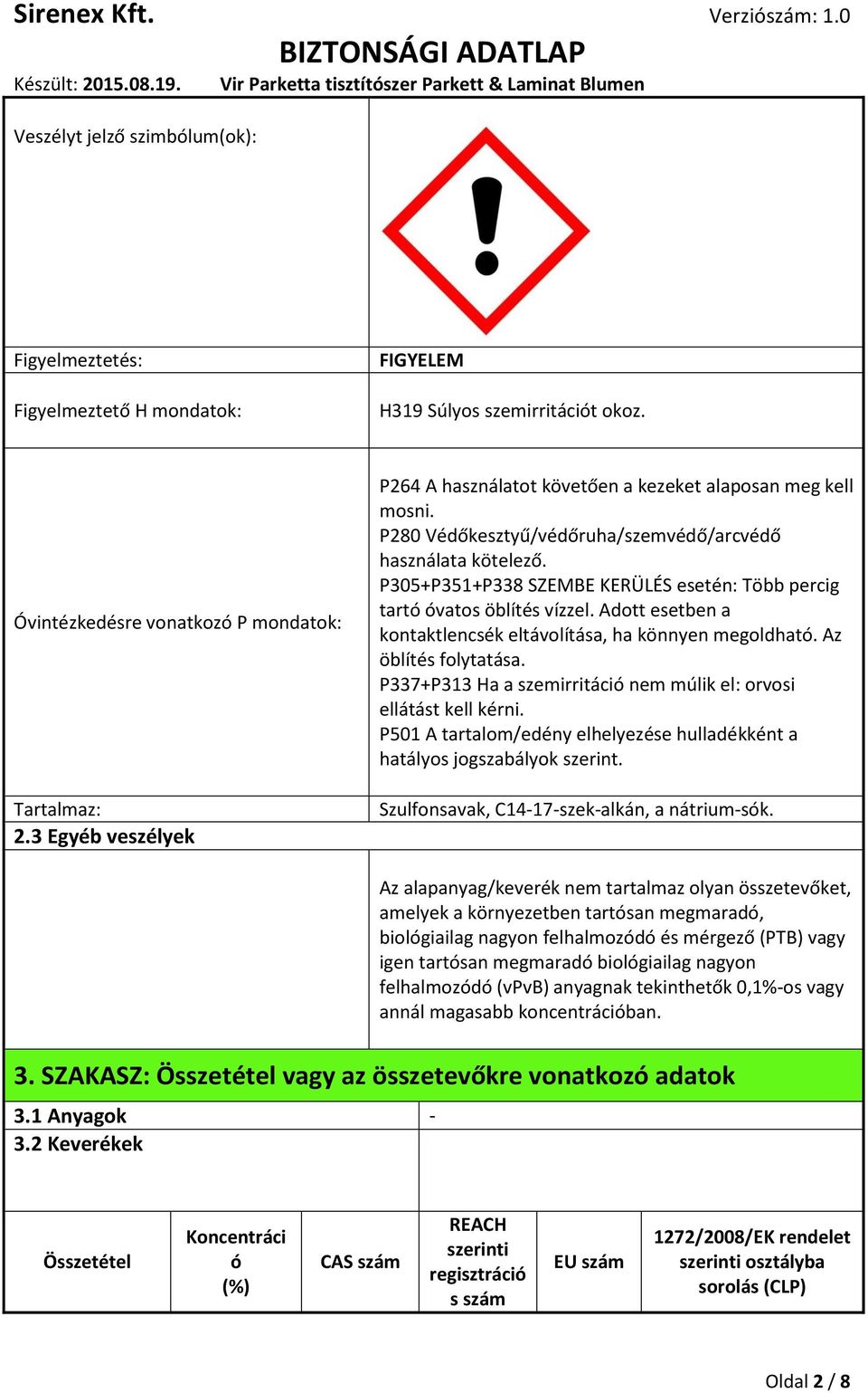 P305+P351+P338 SZEMBE KERÜLÉS esetén: Több percig tartó óvatos öblítés vízzel. Adott esetben a kontaktlencsék eltávolítása, ha könnyen megoldható. Az öblítés folytatása.