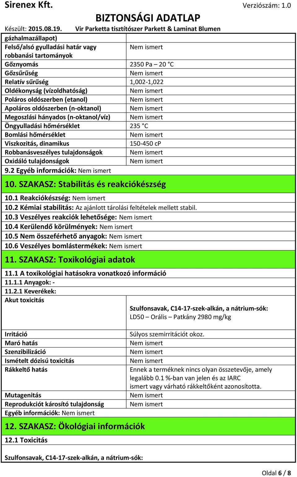 tulajdonságok 9.2 Egyéb információk: 10. SZAKASZ: Stabilitás és reakciókészség 10.1 Reakciókészség: 10.2 Kémiai stabilitás: Az ajánlott tárolási feltételek mellett stabil. 10.3 Veszélyes reakciók lehetősége: 10.