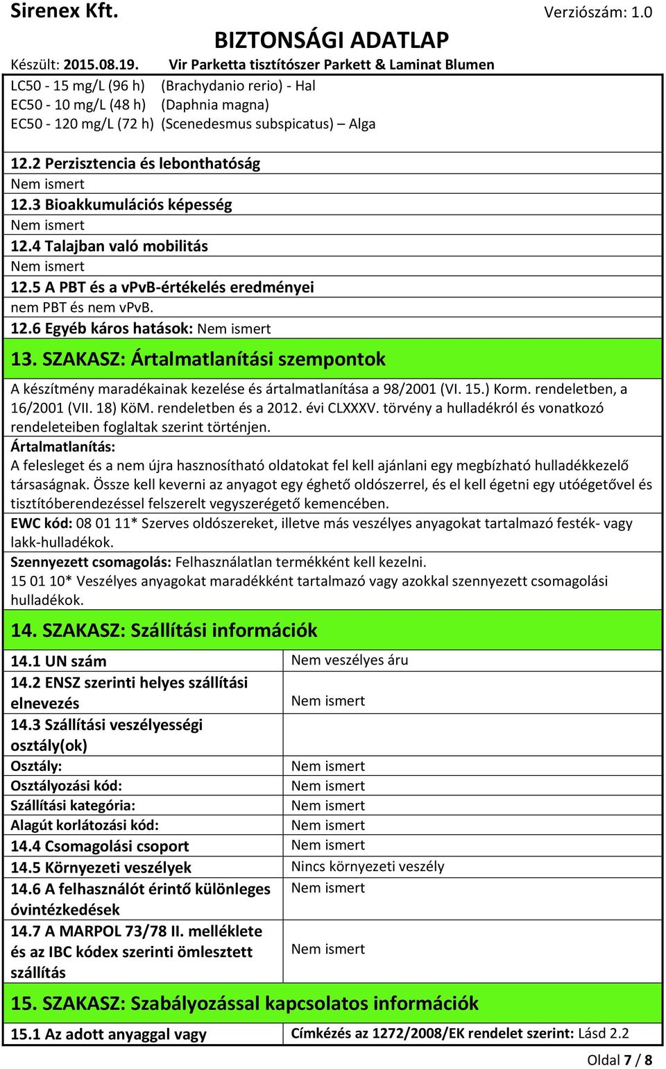 SZAKASZ: Ártalmatlanítási szempontok A készítmény maradékainak kezelése és ártalmatlanítása a 98/2001 (VI. 15.) Korm. rendeletben, a 16/2001 (VII. 18) KöM. rendeletben és a 2012. évi CLXXXV.