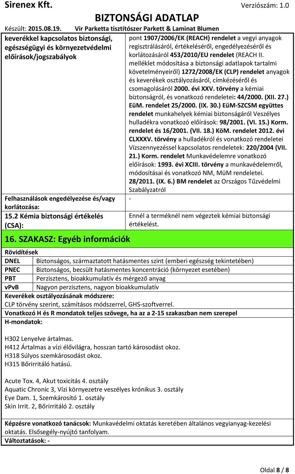 melléklet módosítása a biztonsági adatlapok tartalmi követelményeiről) 1272/2008/EK (CLP) rendelet anyagok és keverékek osztályozásáról, címkézéséről és csomagolásáról 2000. évi XXV.