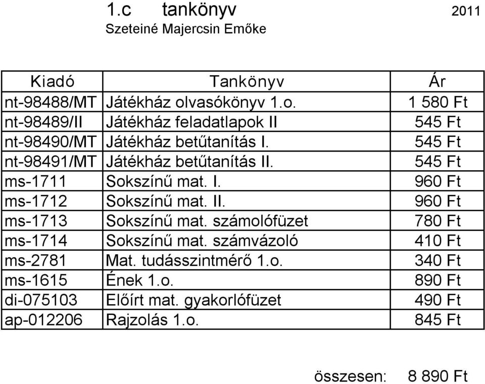 545 Ft nt 98491/MT Játékház betűtanítás II. 545 Ft ms 1711 Sokszínű mat. I. 960 Ft ms 1712 Sokszínű mat. II. 960 Ft ms 1713 Sokszínű mat.