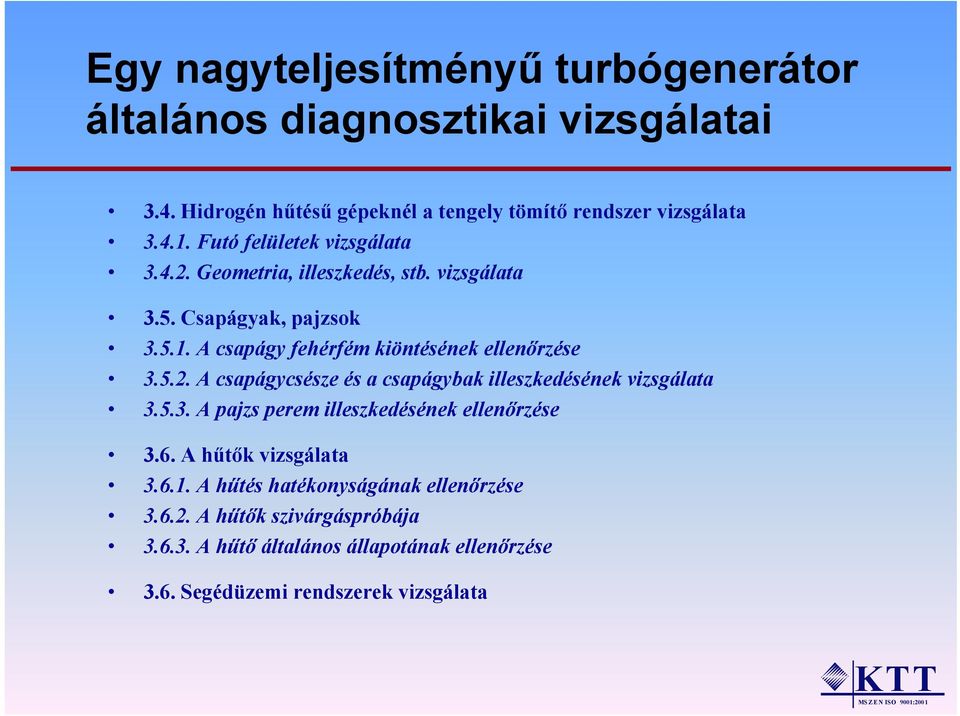 A csapágy gyfehérfém f kiöntésének ellenőrzése 3.5.2. A csapágycsésze és a csapágybak illeszkedésének vizsgálata 3.5.3. A pajzs perem illeszkedésének ellenőrzése 3.