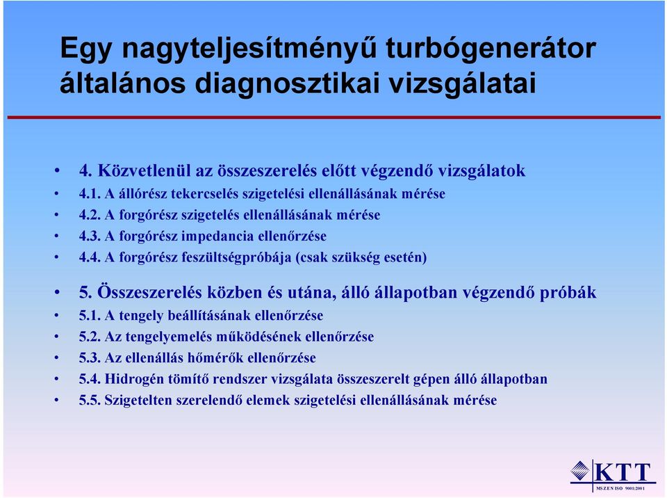 Összeszerelés közben és utána, álló állapotban végzendő próbák 5.1. A tengely beállításának á ellenőrzése ő 5.2. Az tengelyemelés működésének ellenőrzése 5.3.