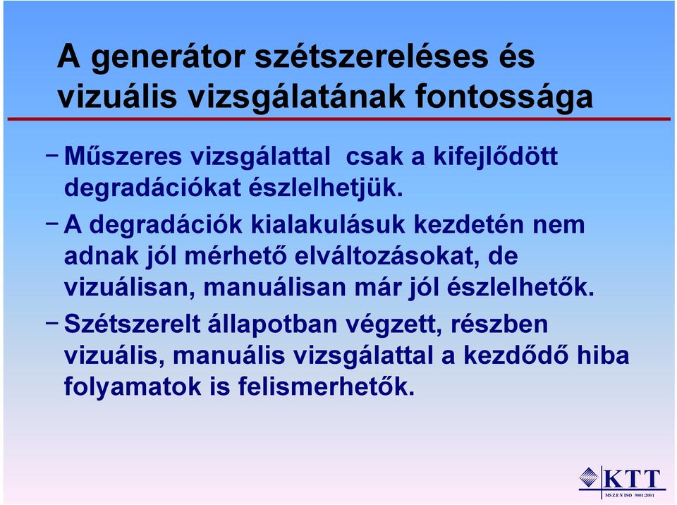 A degradációk kialakulásuk kezdetén nem adnak jól mérhető elváltozásokat, de vizuálisan,