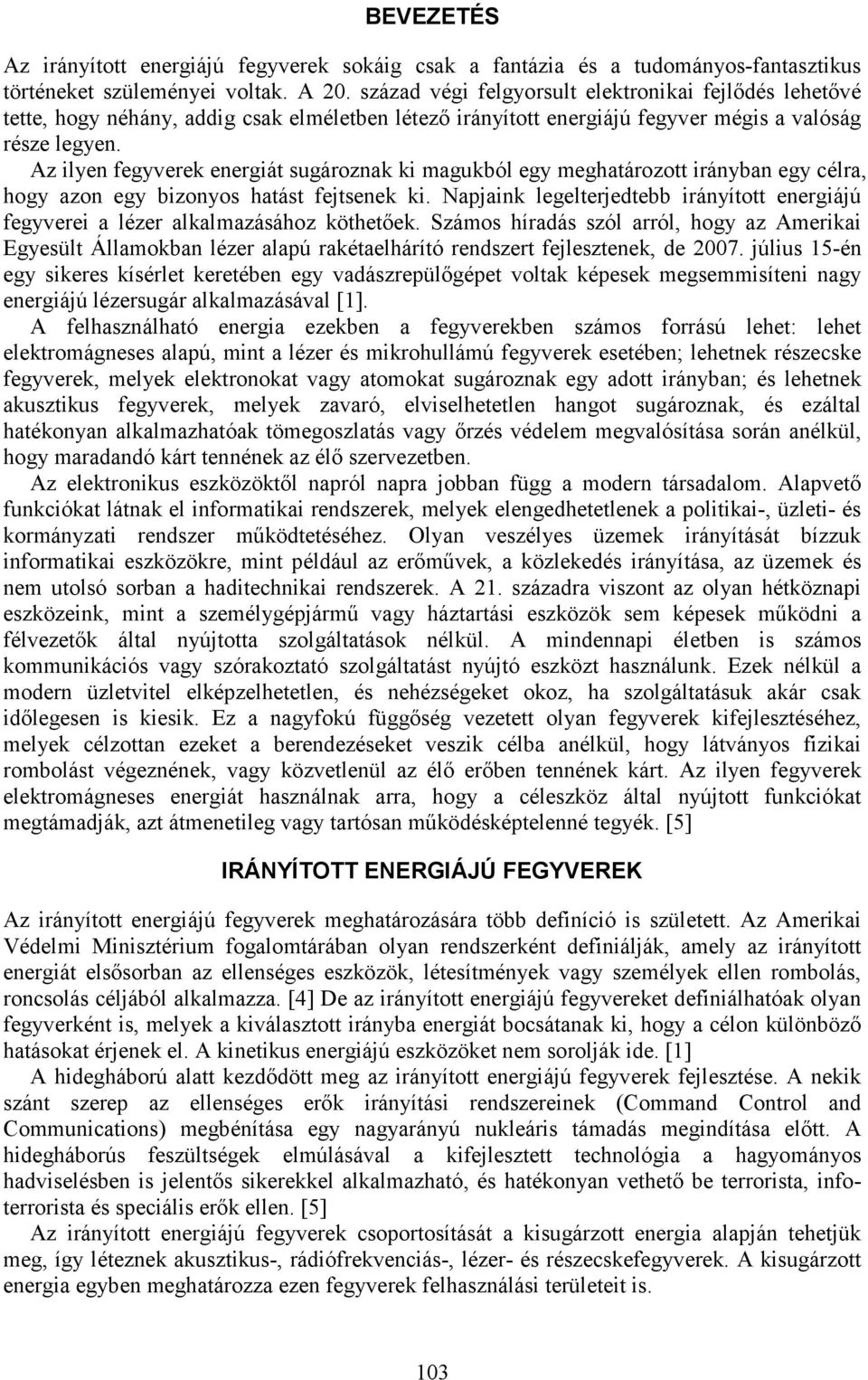 Az ilyen fegyverek energiát sugároznak ki magukból egy meghatározott irányban egy célra, hogy azon egy bizonyos hatást fejtsenek ki.