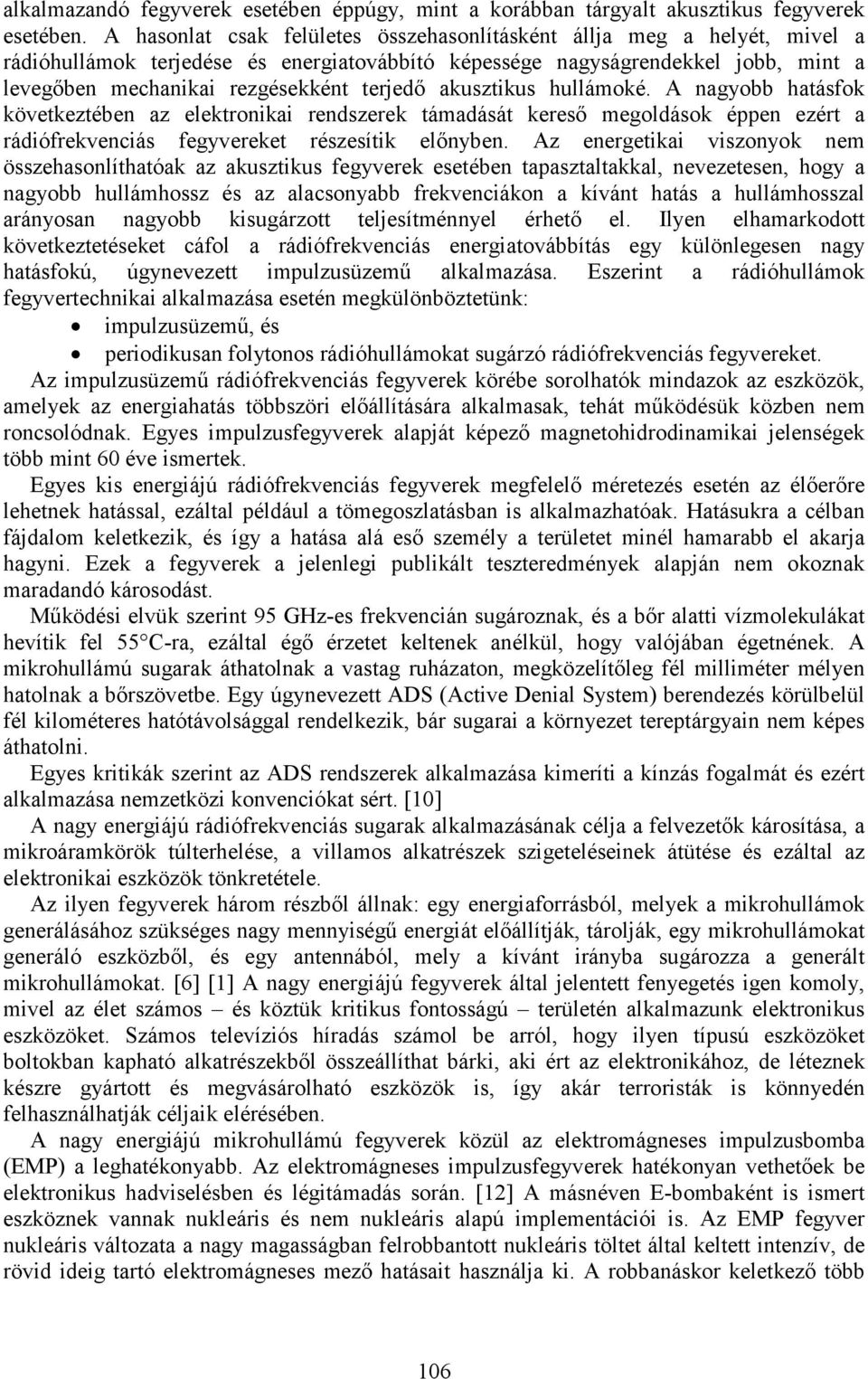 akusztikus hullámoké. A nagyobb hatásfok következtében az elektronikai rendszerek támadását kereső megoldások éppen ezért a rádiófrekvenciás fegyvereket részesítik előnyben.