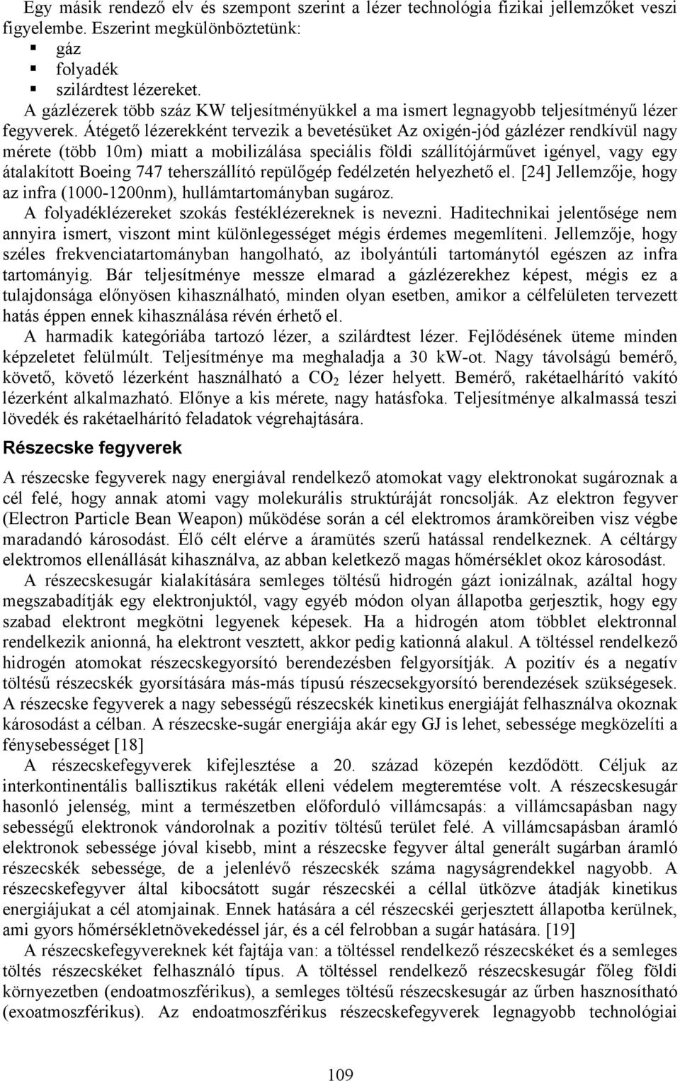 Átégető lézerekként tervezik a bevetésüket Az oxigén-jód gázlézer rendkívül nagy mérete (több 10m) miatt a mobilizálása speciális földi szállítójárművet igényel, vagy egy átalakított Boeing 747