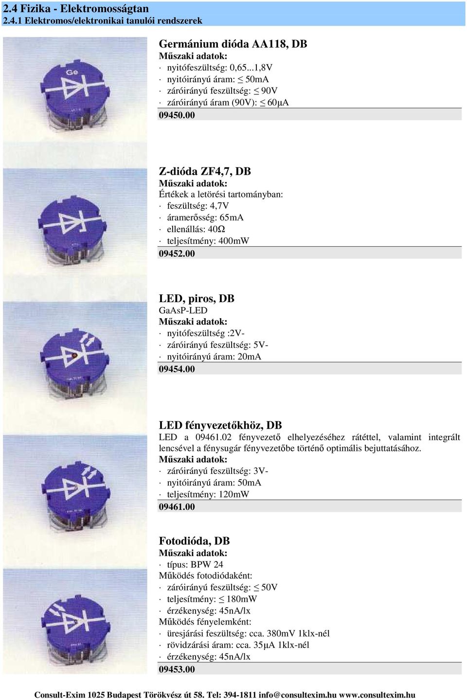 00 LED, piros, DB GaAsP-LED nyitófeszültség :2V- záróirányú feszültség: 5V- nyitóirányú áram: 20mA 09454.00 LED fényvezetőkhöz, DB LED a 09461.