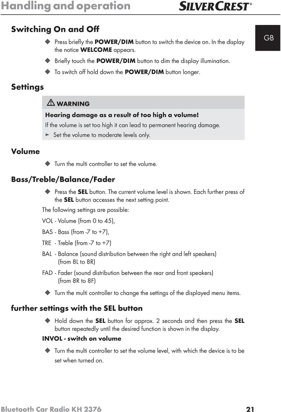 If the volume is set too high it can lead to permanent hearing damage. Set the volume to moderate levels only. Volume Turn the multi controller to set the volume.