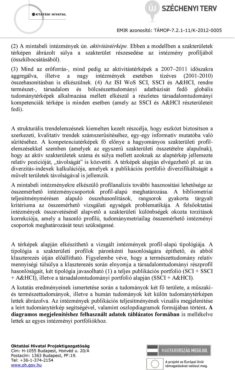 (4) Az ISI WoS SCI, SSCI és A&HCI, rendre természet-, társadalom és bölcsészettudományi adatbázisát fedő globális tudománytérképek alkalmazása mellett elkészül a részletes társadalomtudományi